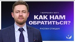 ❓ 7 вопросов к Богу. Как нам обратиться? / Проповедь. Пастор Руслан Спицын