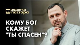 Кому Бог скажет "Ты спасен"? Когда наступает спасение? | Заметки пастора