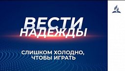 Вести Надежды | Слишком холодно, чтобы играть | 13 -02 - 2021