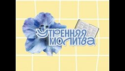 Утренняя молитва. 7 августа 2026 г.