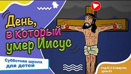 Субботняя школа для детей (A) 2-й квартал, урок 2: “День, в который умер Иисус” |19/04/2025