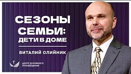 2. Сезоны семьи. Дети в доме / Проповедь. Виталий Олийник
