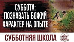Божий характер на опыте  |  Субботняя школа из ЗАУ