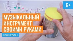 Суперлюбопытно сделать музыкальный инструмент своими руками. Кубик Рубрик (6+)