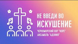 Не введи во искушение | Черноморский хор "Hope", Ансамбль "Адония"
