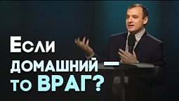 Враги человеку домашние его | Живая проповедь
