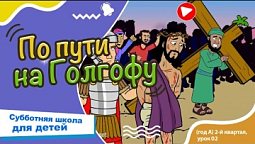 Субботняя школа для детей (A) 2-й квартал, урок 2: “По пути на Голгофу” |12/03/2025