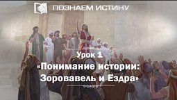 Понимание истории: Зоровавель и Ездра | Познаем истину