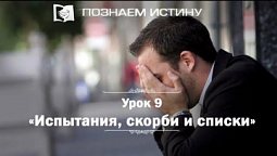 Испытания, скорби и списки | Познаем истину