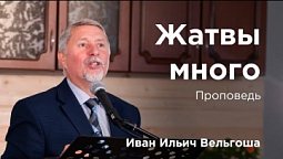 Жатвы много — проповедь Ивана Ильича Вельгоши