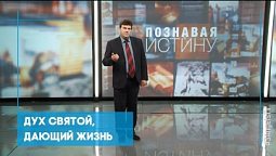 Дух Святой, дающий жизнь | Познавая истину