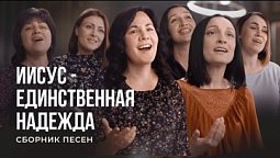 "Иисус - единственная надежда" - христианские песни