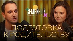 Семейный подкаст - Подготовка к родительству