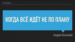 "Когда всё идёт не по плану" – Проповедь Андрея Качалаба 28 мая 2022 г.